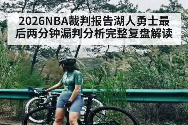 2026NBA裁判报告湖人勇士最后两分钟漏判分析完整复盘解读
